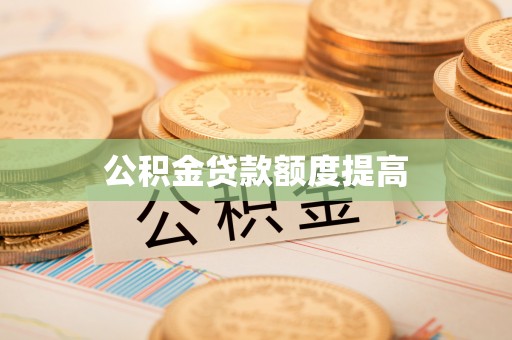 来宾公积金贷款额度提高