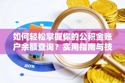 来宾如何轻松掌握你的公积金账户余额查询？实用指南与技巧