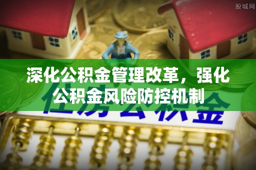 来宾深化公积金管理改革，强化公积金风险防控机制