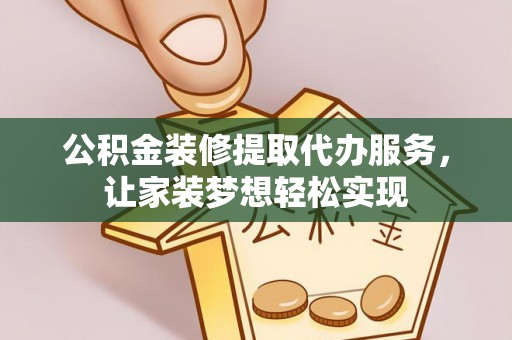 来宾公积金装修提取代办服务，让家装梦想轻松实现