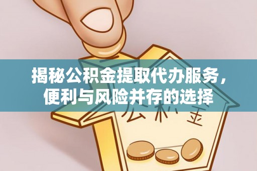 来宾揭秘公积金提取代办服务，便利与风险并存的选择