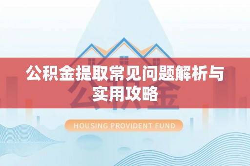 来宾公积金提取常见问题解析与实用攻略