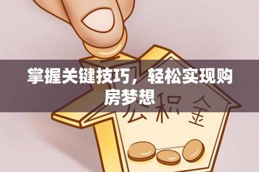 来宾掌握关键技巧，轻松实现购房梦想