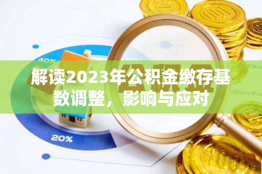 来宾解读2023年公积金缴存基数调整，影响与应对