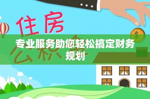 来宾专业服务助您轻松搞定财务规划