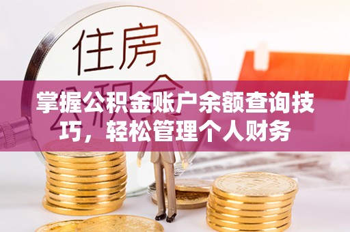 来宾掌握公积金账户余额查询技巧，轻松管理个人财务