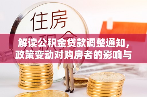 来宾解读公积金贷款调整通知，政策变动对购房者的影响与应对策略