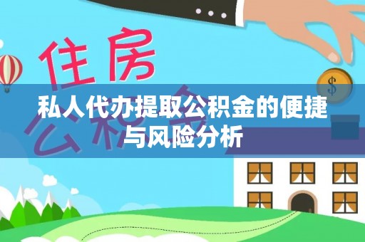 来宾私人代办提取公积金的便捷与风险分析