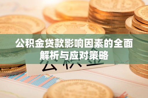 来宾公积金贷款影响因素的全面解析与应对策略