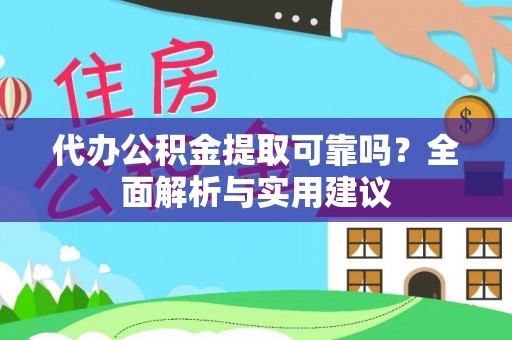 来宾代办公积金提取可靠吗？全面解析与实用建议