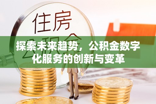 来宾探索未来趋势，公积金数字化服务的创新与变革