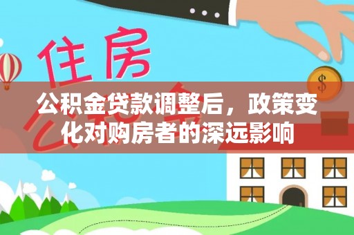 来宾公积金贷款调整后，政策变化对购房者的深远影响