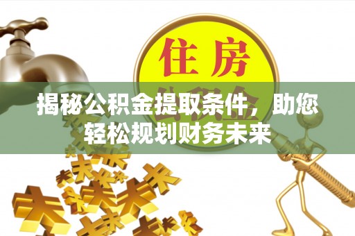 来宾揭秘公积金提取条件，助您轻松规划财务未来