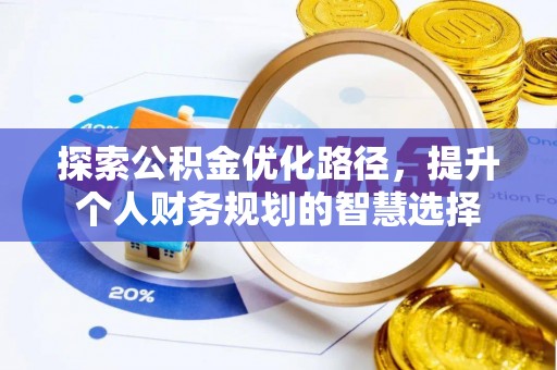 来宾探索公积金优化路径，提升个人财务规划的智慧选择