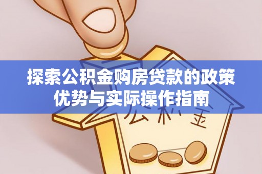 来宾探索公积金购房贷款的政策优势与实际操作指南