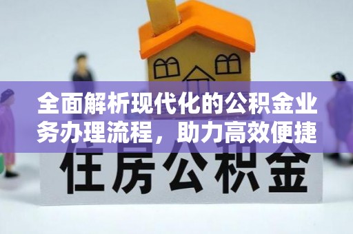 来宾全面解析现代化的公积金业务办理流程，助力高效便捷生活