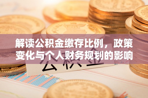 来宾解读公积金缴存比例，政策变化与个人财务规划的影响