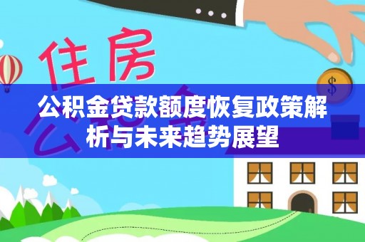 来宾公积金贷款额度恢复政策解析与未来趋势展望