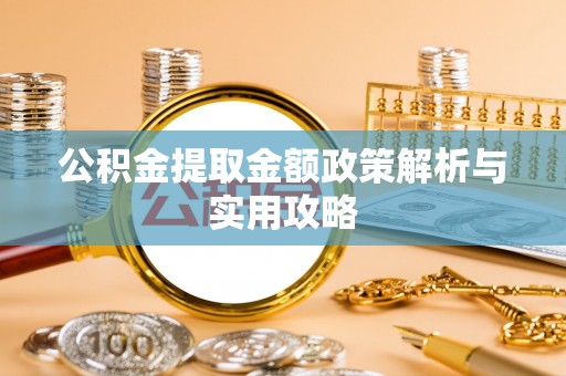 来宾公积金提取金额政策解析与实用攻略