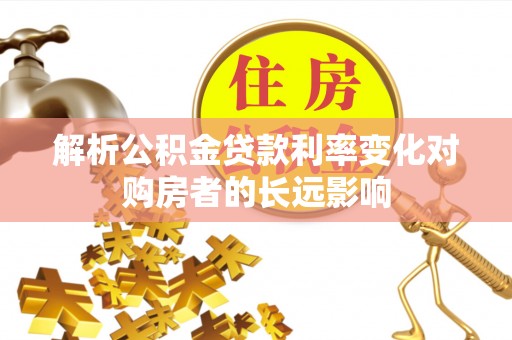 来宾解析公积金贷款利率变化对购房者的长远影响