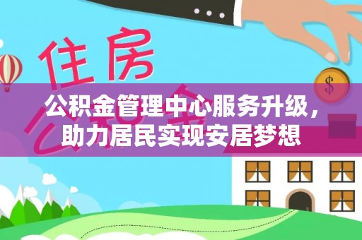 来宾公积金管理中心服务升级，助力居民实现安居梦想