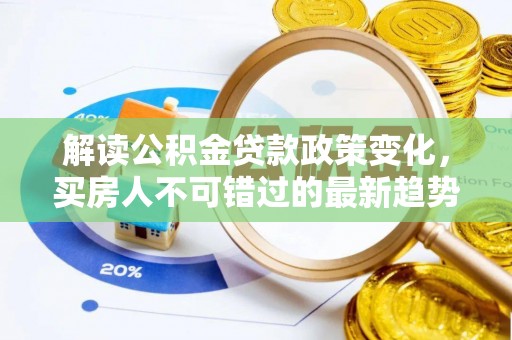 来宾解读公积金贷款政策变化，买房人不可错过的最新趋势