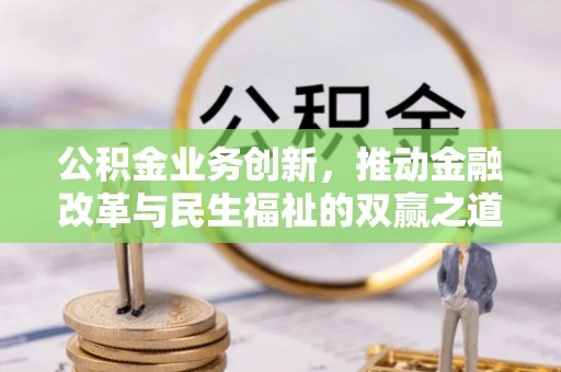 来宾公积金业务创新，推动金融改革与民生福祉的双赢之道