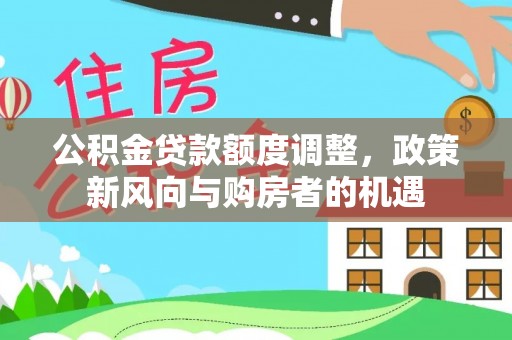 来宾公积金贷款额度调整，政策新风向与购房者的机遇