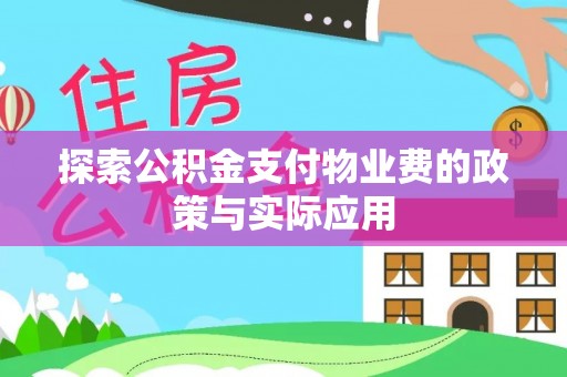 来宾探索公积金支付物业费的政策与实际应用