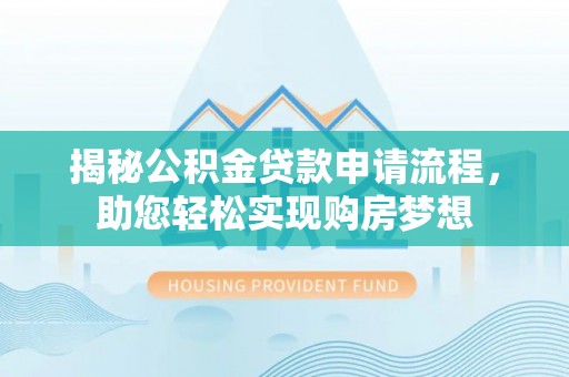 来宾揭秘公积金贷款申请流程，助您轻松实现购房梦想