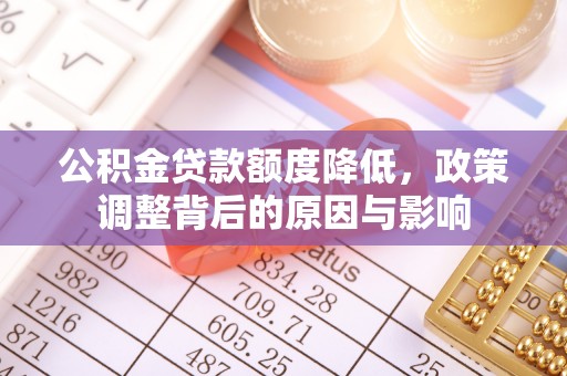 来宾公积金贷款额度降低，政策调整背后的原因与影响