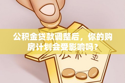 来宾公积金贷款调整后，你的购房计划会受影响吗？