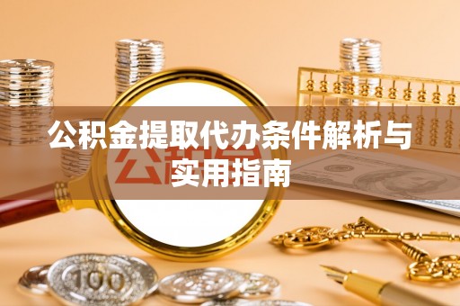 来宾公积金提取代办条件解析与实用指南