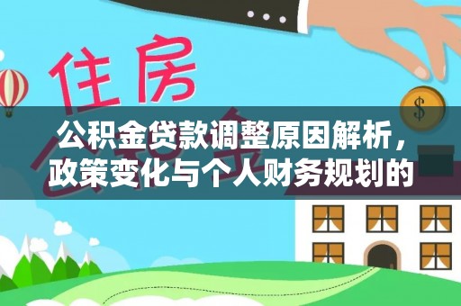 来宾公积金贷款调整原因解析，政策变化与个人财务规划的影响