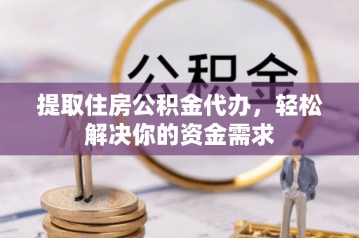 来宾提取住房公积金代办，轻松解决你的资金需求