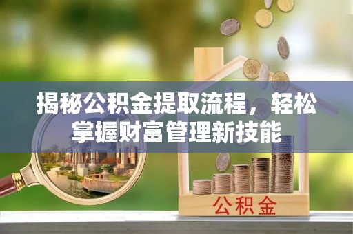 来宾揭秘公积金提取流程，轻松掌握财富管理新技能