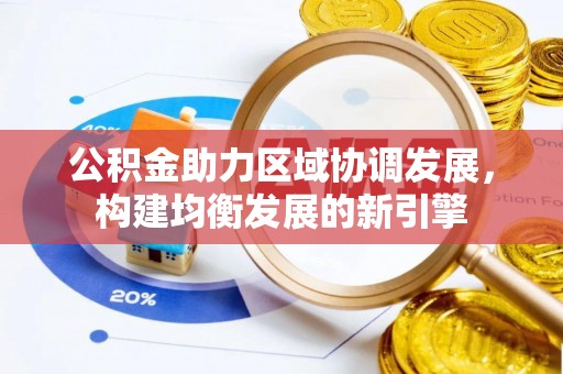 来宾公积金助力区域协调发展，构建均衡发展的新引擎