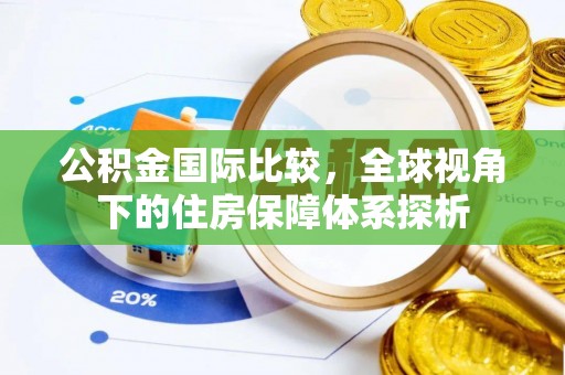 来宾公积金国际比较，全球视角下的住房保障体系探析