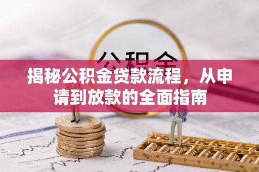 来宾揭秘公积金贷款流程，从申请到放款的全面指南