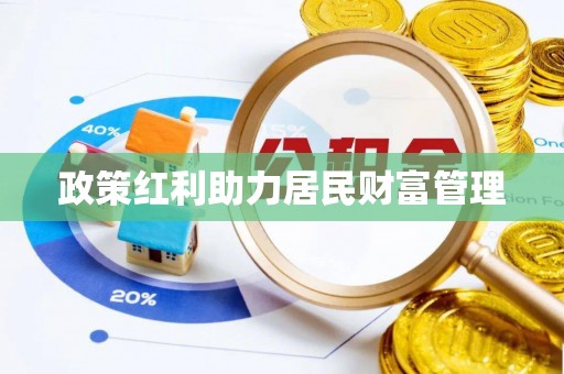 来宾政策红利助力居民财富管理