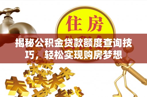 来宾揭秘公积金贷款额度查询技巧，轻松实现购房梦想
