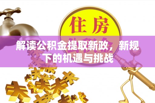 来宾解读公积金提取新政，新规下的机遇与挑战