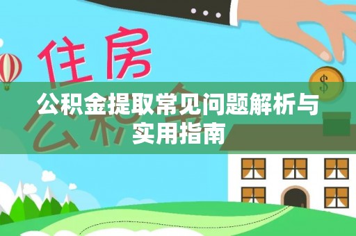 来宾公积金提取常见问题解析与实用指南