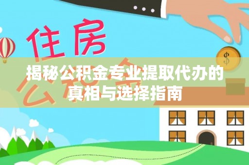 来宾揭秘公积金专业提取代办的真相与选择指南