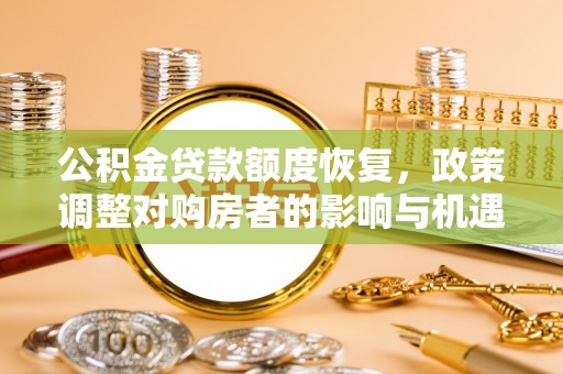 来宾公积金贷款额度恢复，政策调整对购房者的影响与机遇
