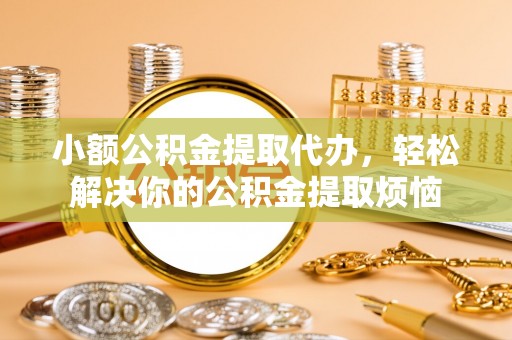 来宾小额公积金提取代办，轻松解决你的公积金提取烦恼
