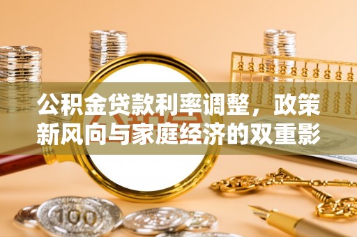 来宾公积金贷款利率调整，政策新风向与家庭经济的双重影响