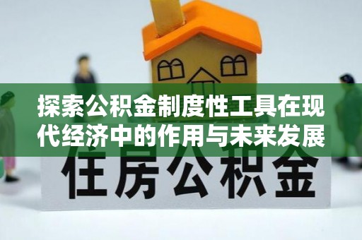 来宾探索公积金制度性工具在现代经济中的作用与未来发展