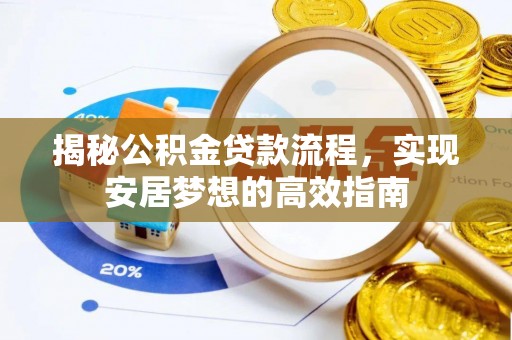 来宾揭秘公积金贷款流程，实现安居梦想的高效指南