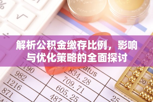 来宾解析公积金缴存比例，影响与优化策略的全面探讨